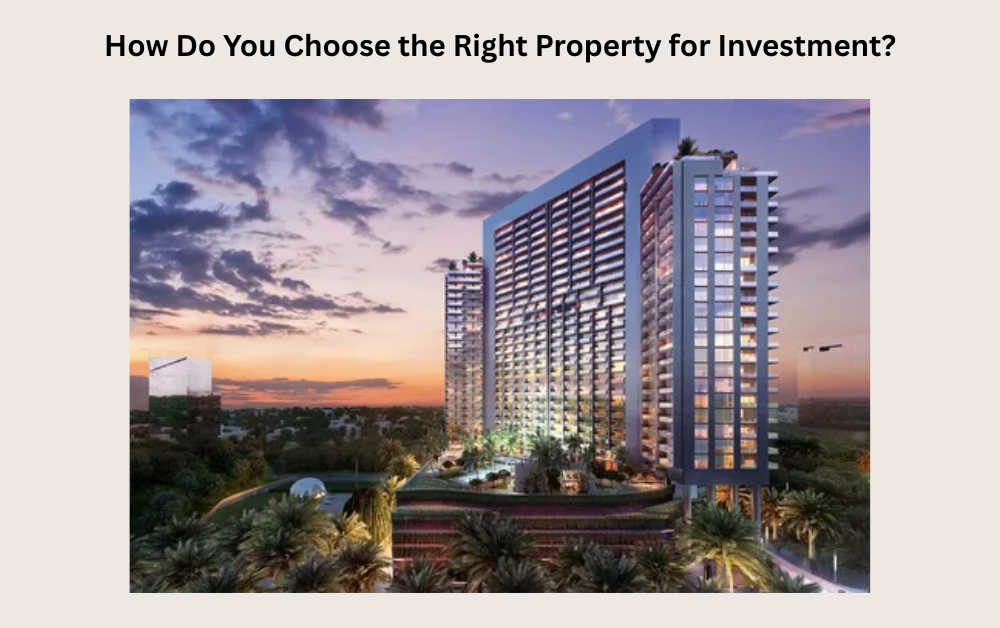 How Do You Choose the Right Property for Investment?